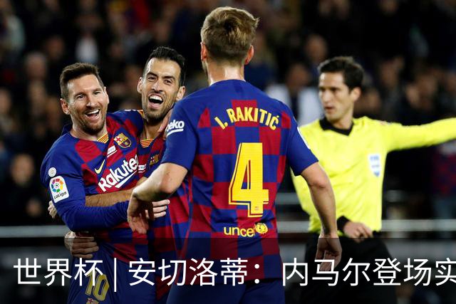世界杯 | 安切洛蒂：内马尔登场实至名归
