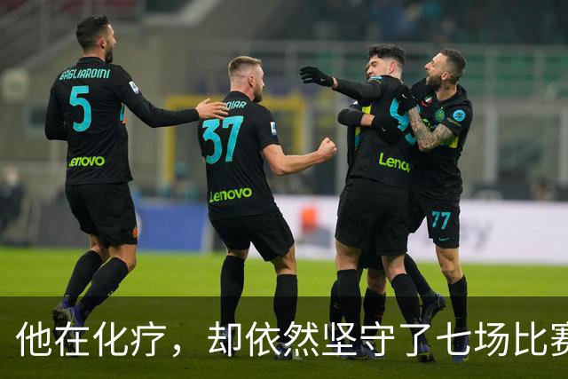 他在化疗，却依然坚守了七场比赛……