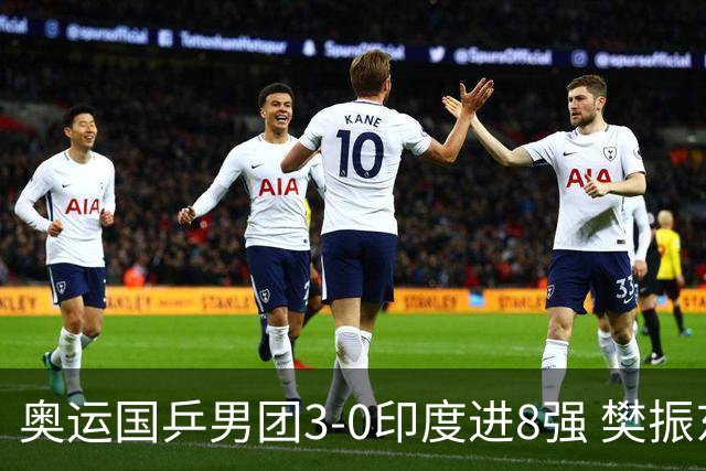奥运国乒男团3-0印度进8强 樊振东逆转王楚钦横扫