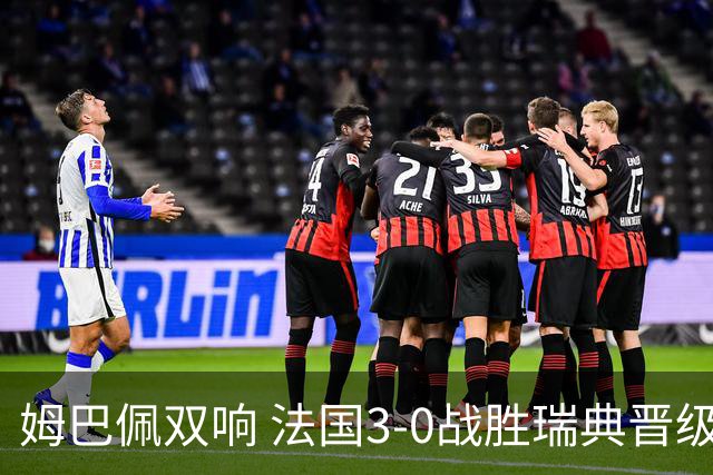 姆巴佩双响 法国3-0战胜瑞典晋级16强