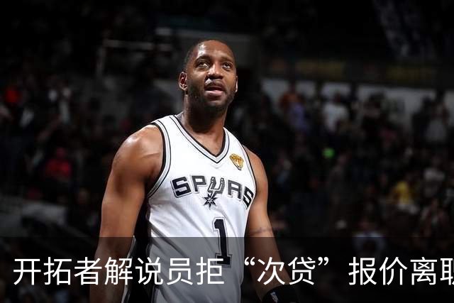 开拓者解说员拒“次贷”报价离职，清洗广播团队引超音速回归猜想