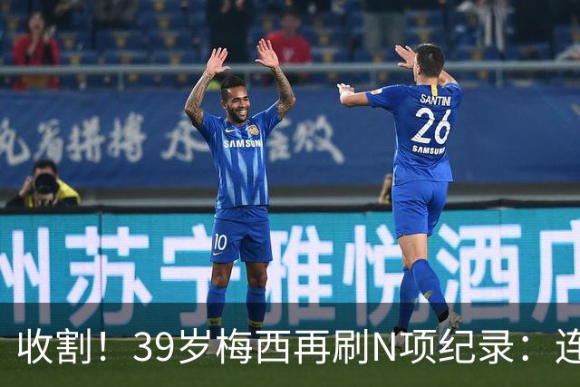 收割！39岁梅西再刷N项纪录：连续8场进球、2届均7球、全轮次破门