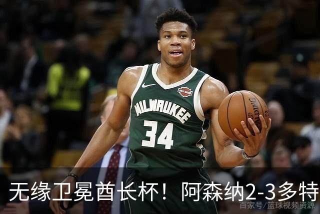 无缘卫冕酋长杯！阿森纳2-3多特 措利斯助攻+造点多特U19三人建功