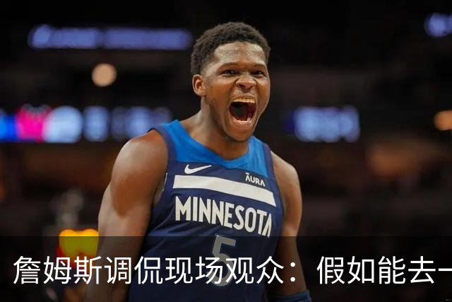 詹姆斯调侃现场观众：假如能去一个阳光明媚的地方 哦 迈阿密！