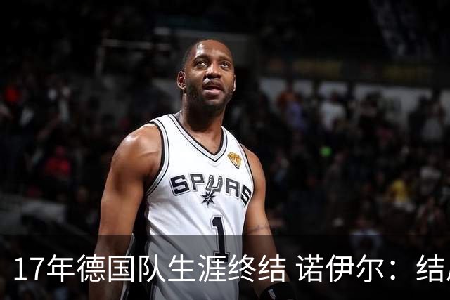 17年德国队生涯终结 诺伊尔：结局苦涩但我毫不后悔